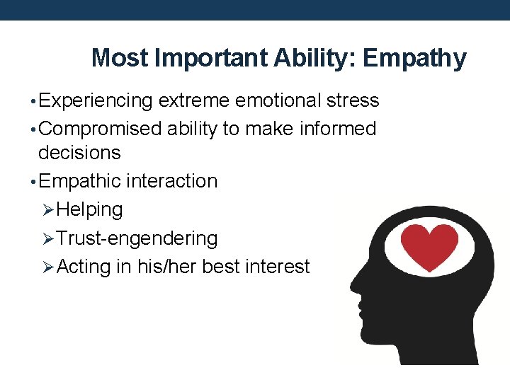 Most Important Ability: Empathy • Experiencing extreme emotional stress • Compromised ability to make