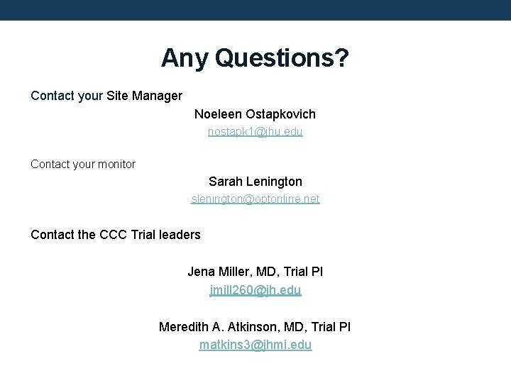 Any Questions? Contact your Site Manager Noeleen Ostapkovich nostapk 1@jhu. edu Contact your monitor