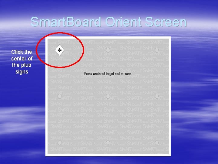Smart. Board Orient Screen Click the center of the plus signs  Smart. Board Orient Screen Click the center of the plus signs