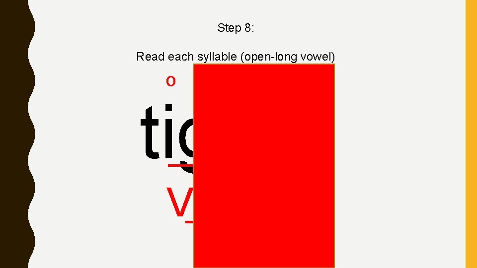 Step 8: Read each syllable (open-long vowel) o cl tiger Vc V 