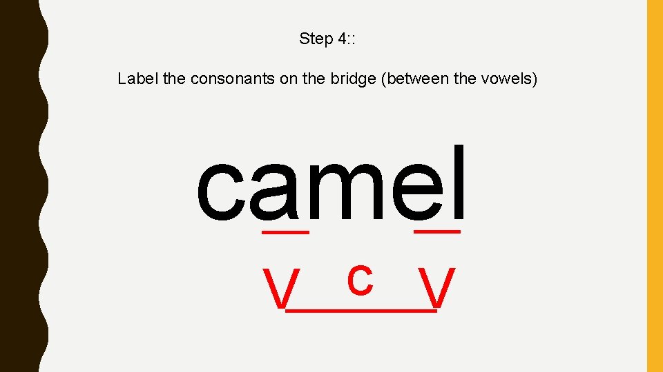 Step 4: : Label the consonants on the bridge (between the vowels) camel c