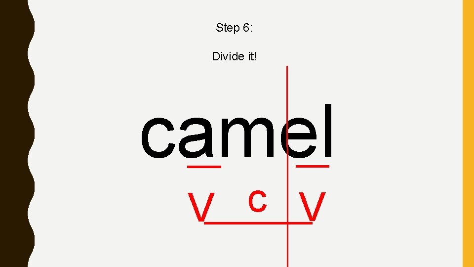 Step 6: Divide it! camel c V V 