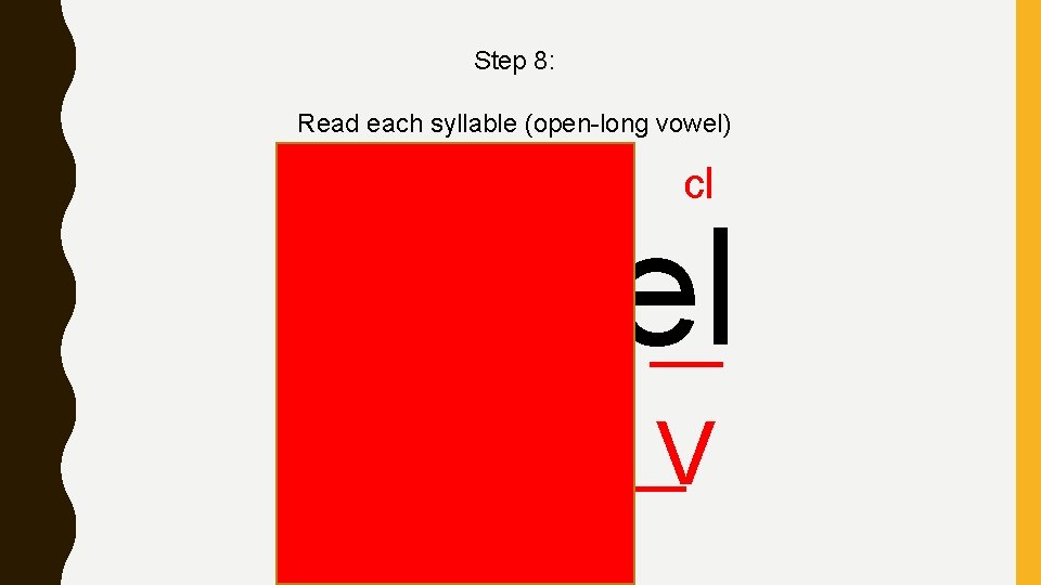 Step 8: Read each syllable (open-long vowel) cl camel c V V 