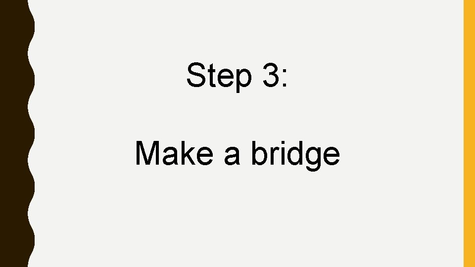 Step 3: Make a bridge 