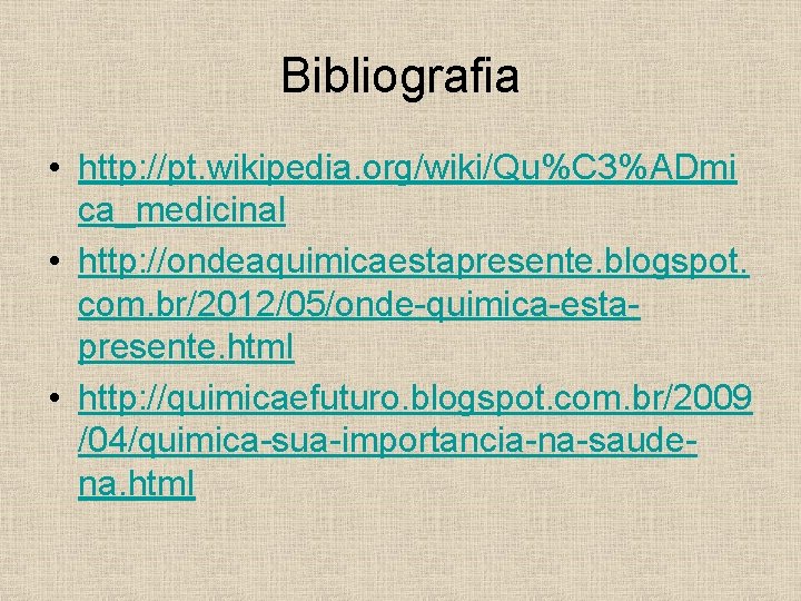 Bibliografia • http: //pt. wikipedia. org/wiki/Qu%C 3%ADmi ca_medicinal • http: //ondeaquimicaestapresente. blogspot. com. br/2012/05/onde-quimica-estapresente.