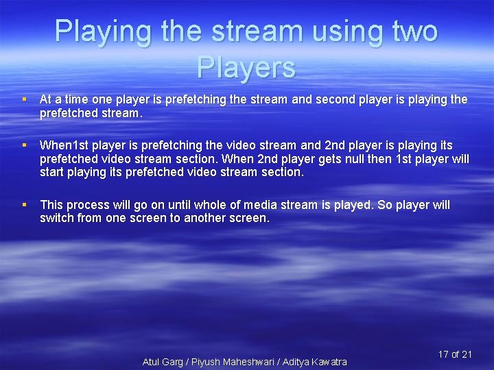 Playing the stream using two Players § At a time one player is prefetching