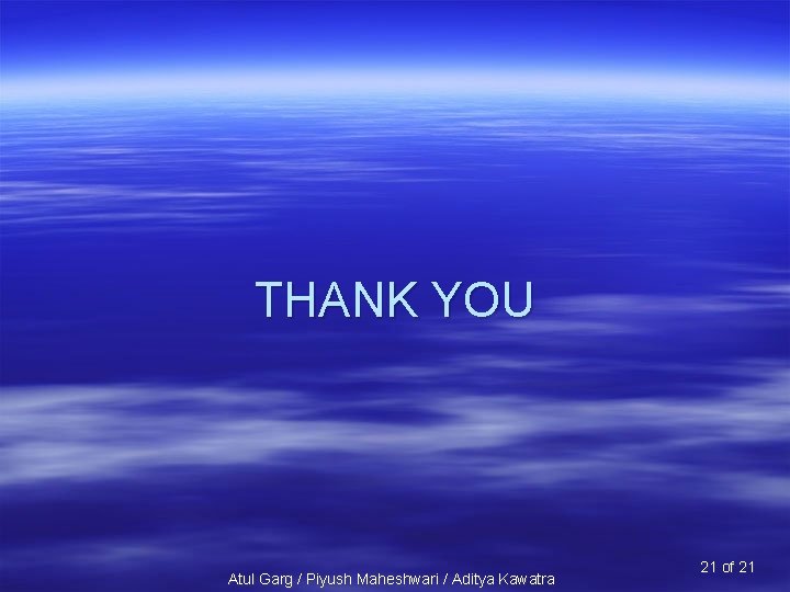THANK YOU Atul Garg / Piyush Maheshwari / Aditya Kawatra 21 of 21 