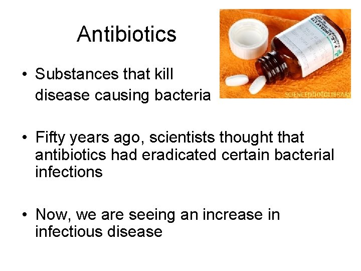 Antibiotics • Substances that kill disease causing bacteria • Fifty years ago, scientists thought