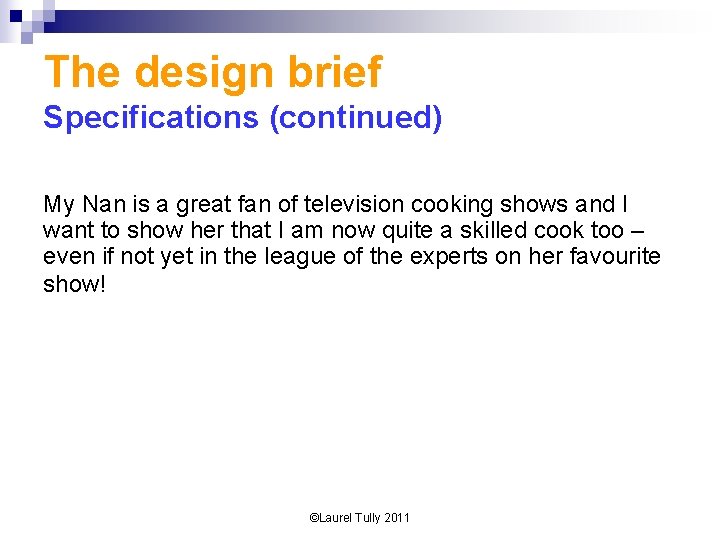 The design brief Specifications (continued) My Nan is a great fan of television cooking