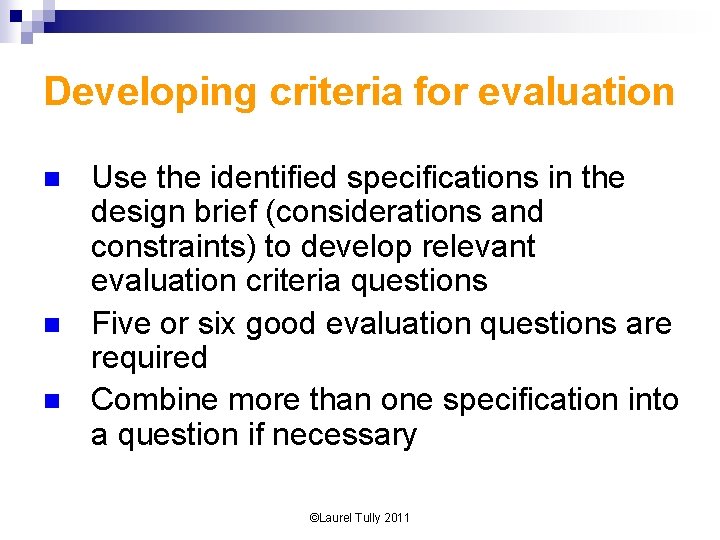 Developing criteria for evaluation n Use the identified specifications in the design brief (considerations