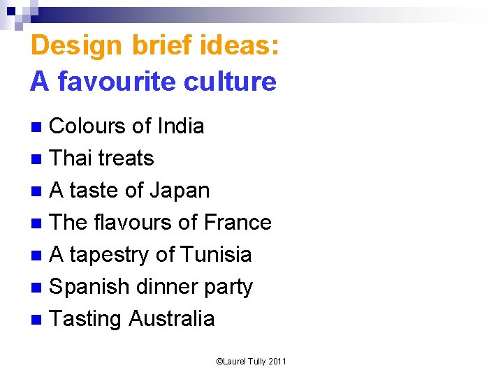 Design brief ideas: A favourite culture Colours of India n Thai treats n A