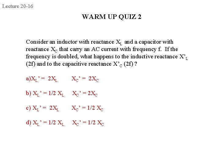 Lecture 20 -16 WARM UP QUIZ 2 Consider an inductor with reactance XL and