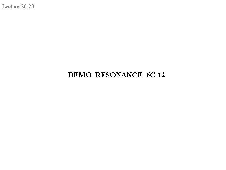 Lecture 20 -20 DEMO RESONANCE 6 C-12 