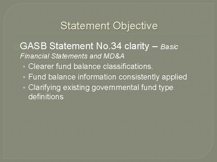 Statement Objective �GASB Statement No. 34 clarity Financial Statements and MD&A – Basic •