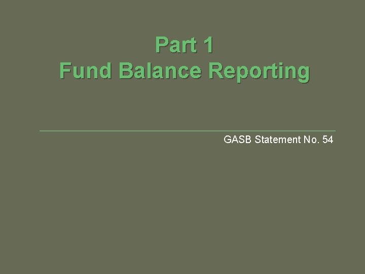 Part 1 Fund Balance Reporting GASB Statement No. 54 