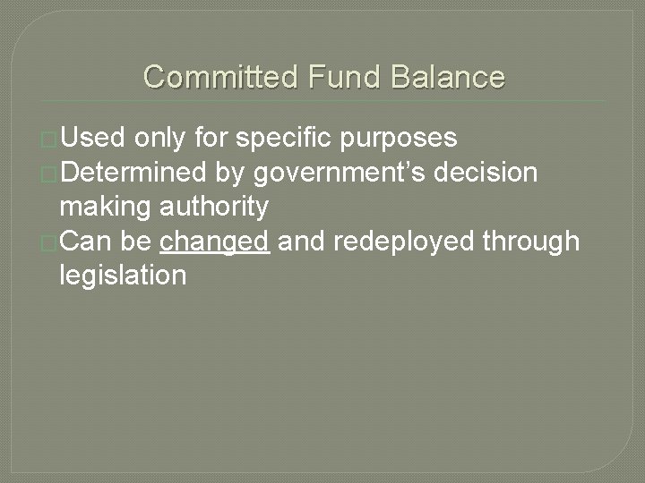 Committed Fund Balance �Used only for specific purposes �Determined by government’s decision making authority