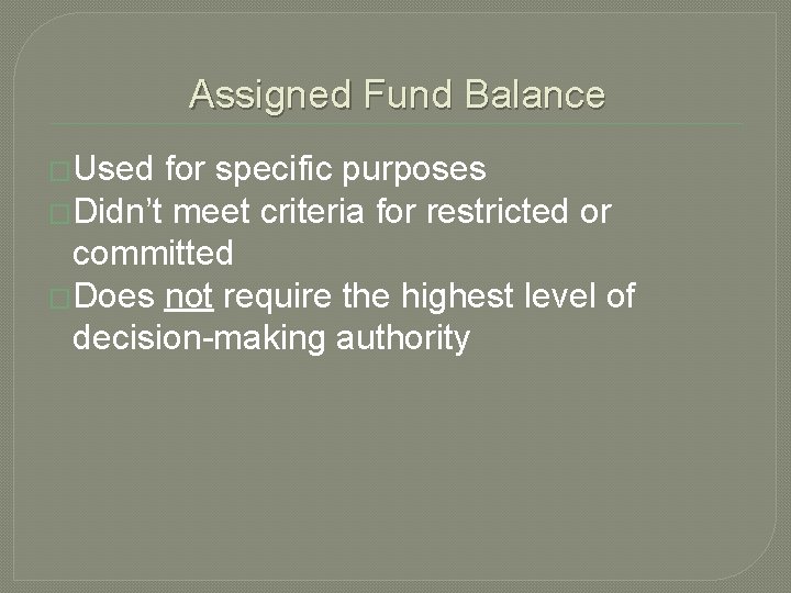 Assigned Fund Balance �Used for specific purposes �Didn’t meet criteria for restricted or committed