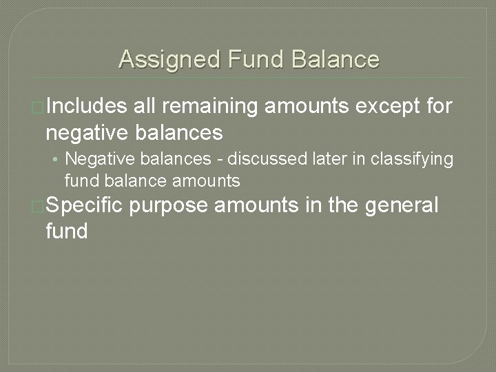 Assigned Fund Balance �Includes all remaining amounts except for negative balances • Negative balances