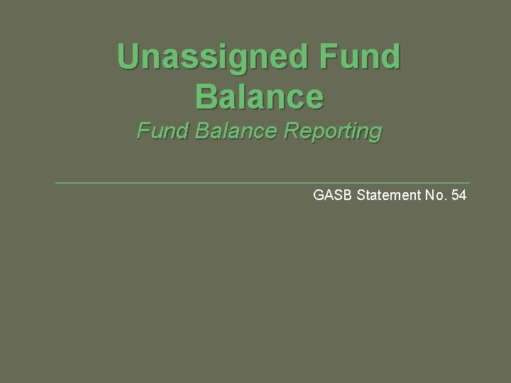 Unassigned Fund Balance Reporting GASB Statement No. 54 