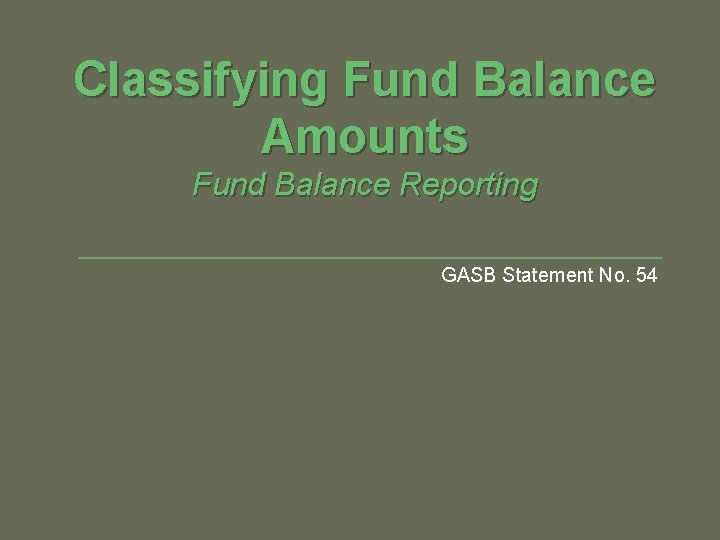 Classifying Fund Balance Amounts Fund Balance Reporting GASB Statement No. 54 