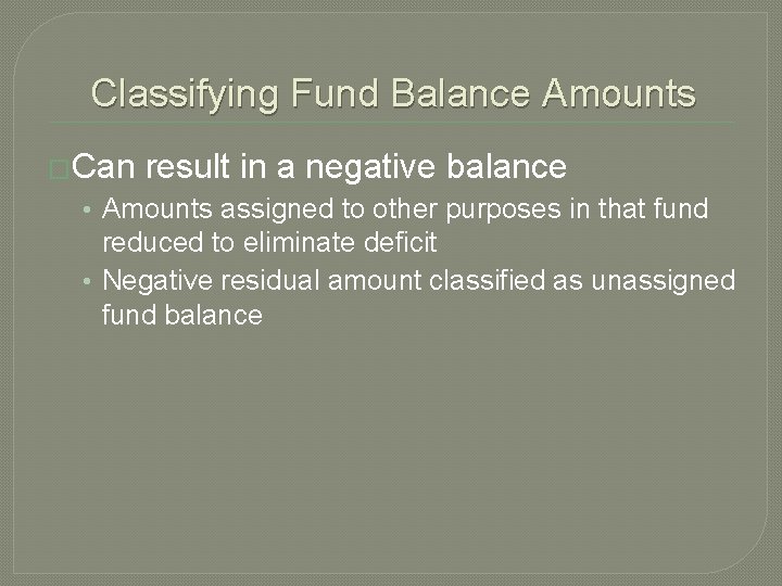 Classifying Fund Balance Amounts �Can result in a negative balance • Amounts assigned to