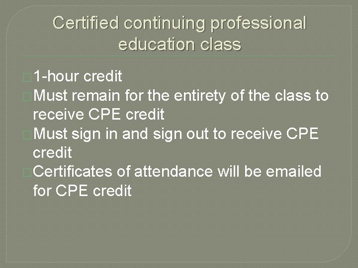 Certified continuing professional education class � 1 -hour credit �Must remain for the entirety