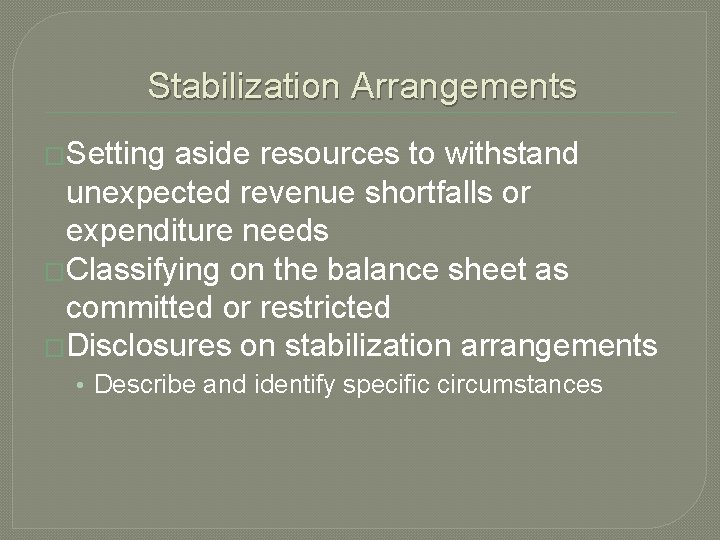 Stabilization Arrangements �Setting aside resources to withstand unexpected revenue shortfalls or expenditure needs �Classifying