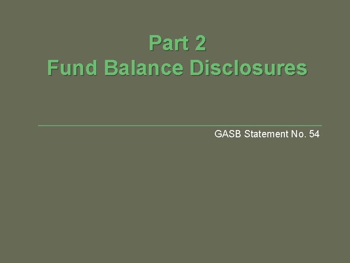Part 2 Fund Balance Disclosures GASB Statement No. 54 