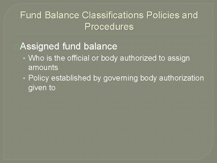 Fund Balance Classifications Policies and Procedures �Assigned fund balance • Who is the official