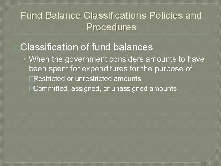 Fund Balance Classifications Policies and Procedures �Classification of fund balances • When the government
