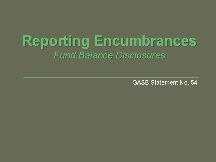 Reporting Encumbrances Fund Balance Disclosures GASB Statement No. 54 