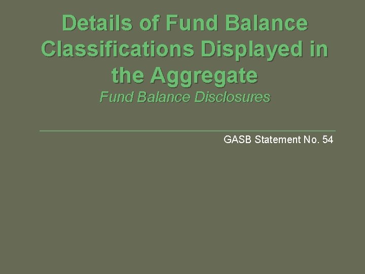 Details of Fund Balance Classifications Displayed in the Aggregate Fund Balance Disclosures GASB Statement