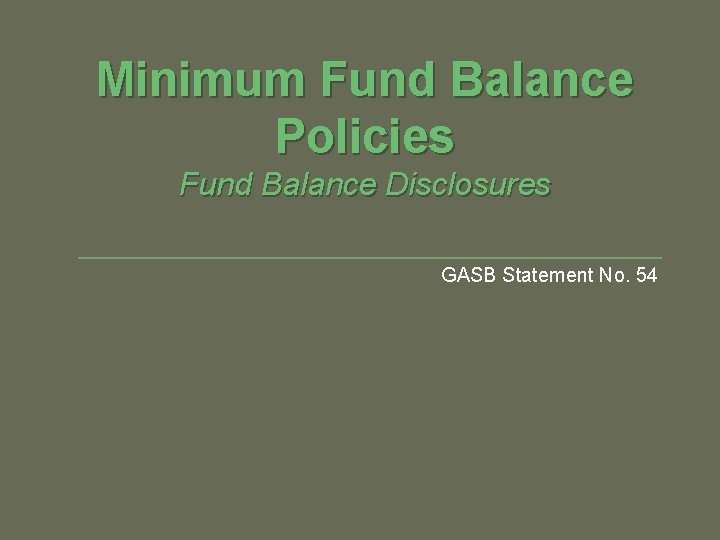 Minimum Fund Balance Policies Fund Balance Disclosures GASB Statement No. 54 