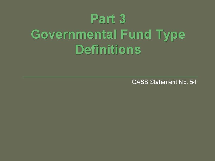 Part 3 Governmental Fund Type Definitions GASB Statement No. 54 