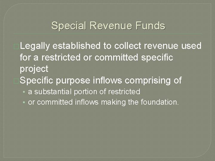 Special Revenue Funds �Legally established to collect revenue used for a restricted or committed