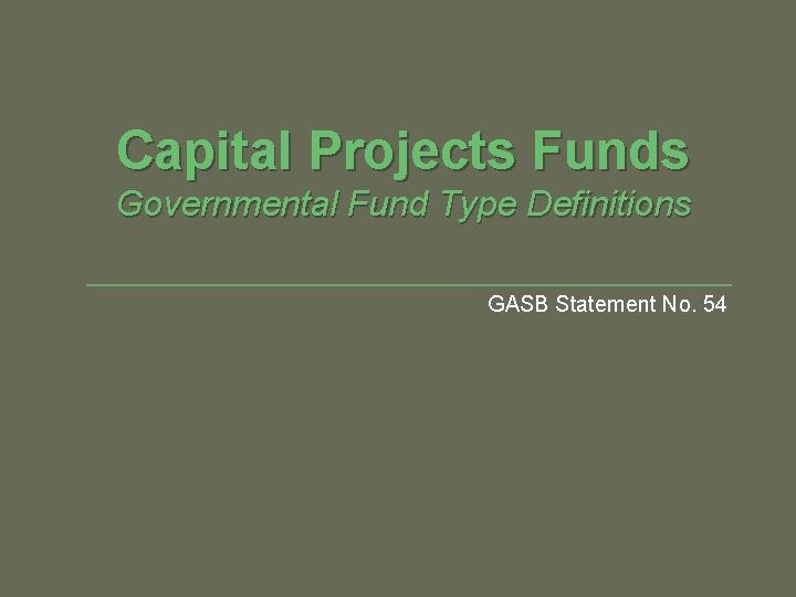 Capital Projects Funds Governmental Fund Type Definitions GASB Statement No. 54 