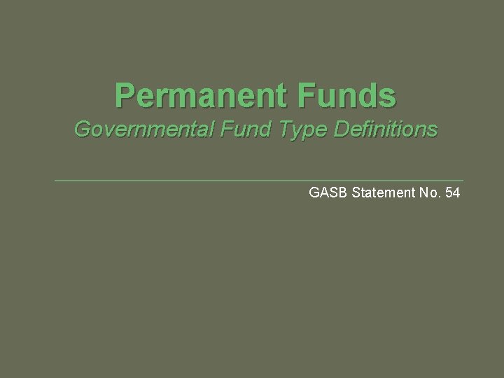 Permanent Funds Governmental Fund Type Definitions GASB Statement No. 54 