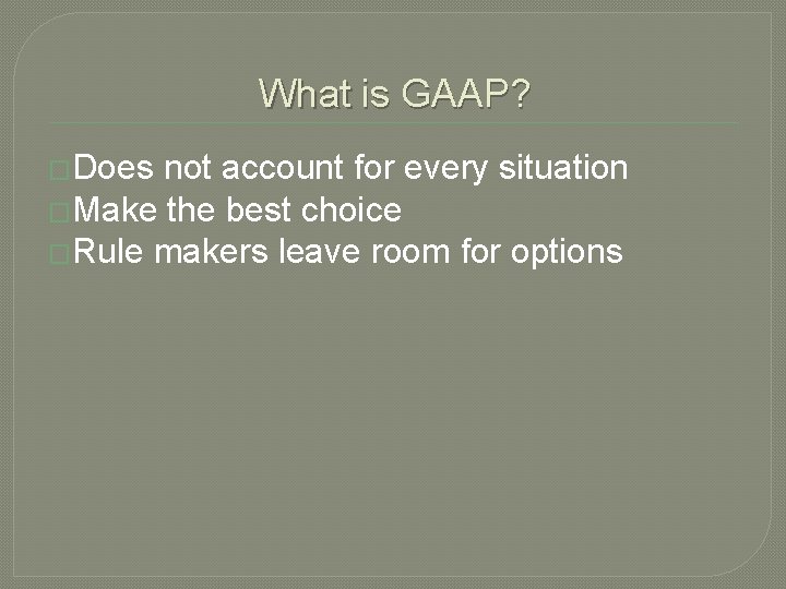 What is GAAP? �Does not account for every situation �Make the best choice �Rule