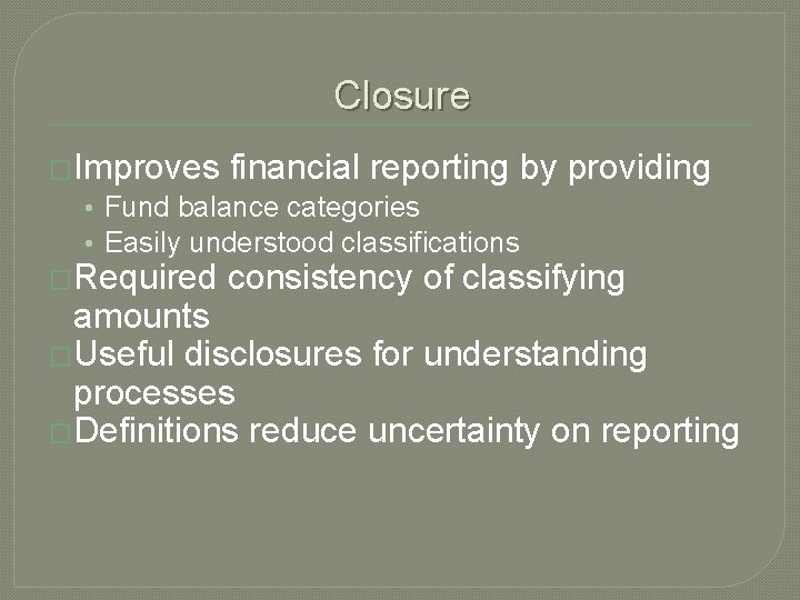 Closure �Improves financial reporting by providing • Fund balance categories • Easily understood classifications