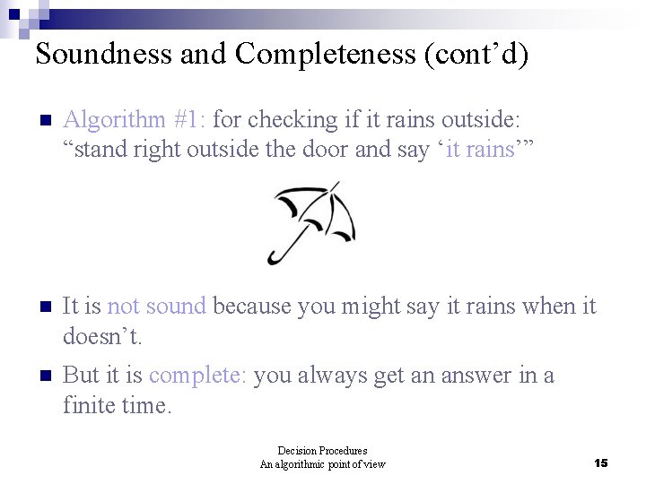 Soundness and Completeness (cont’d) n Algorithm #1: for checking if it rains outside: “stand