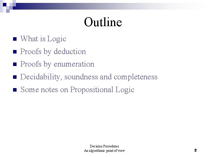 Outline n What is Logic n Proofs by deduction n Proofs by enumeration n