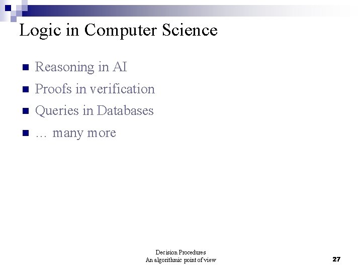 Logic in Computer Science n Reasoning in AI n Proofs in verification n Queries