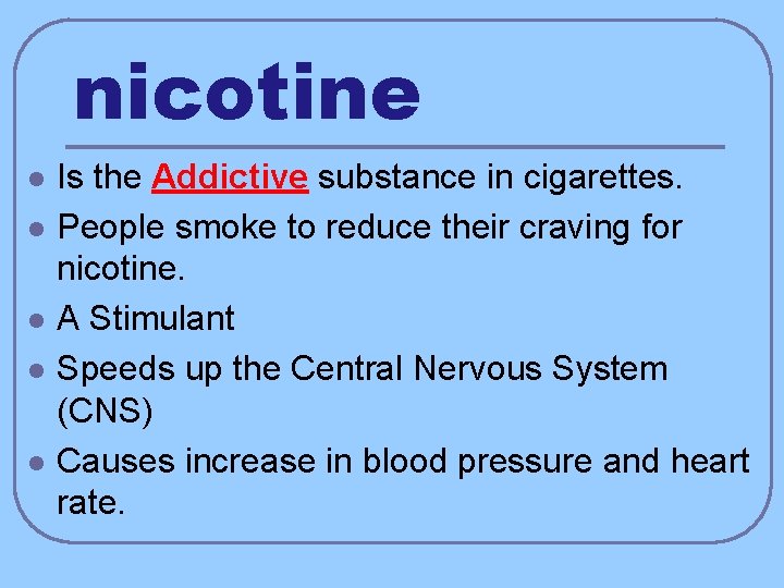 nicotine l l l Is the Addictive substance in cigarettes. People smoke to reduce