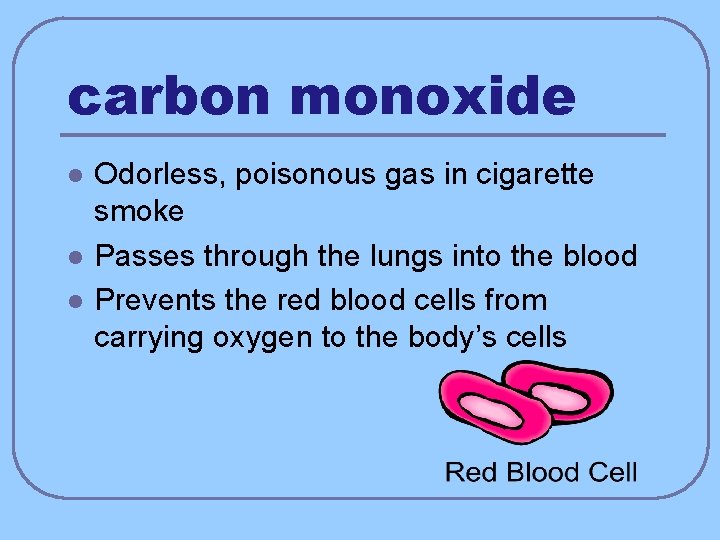 carbon monoxide l l l Odorless, poisonous gas in cigarette smoke Passes through the