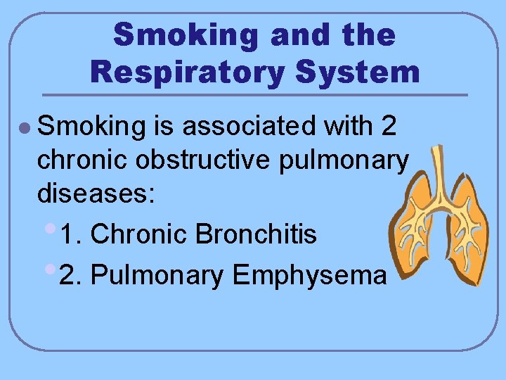 Smoking and the Respiratory System l Smoking is associated with 2 chronic obstructive pulmonary