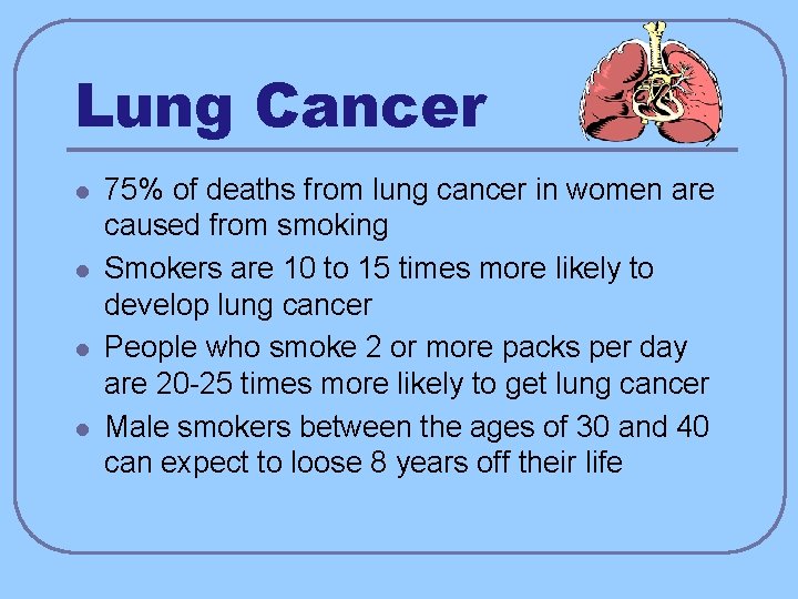 Lung Cancer l l 75% of deaths from lung cancer in women are caused