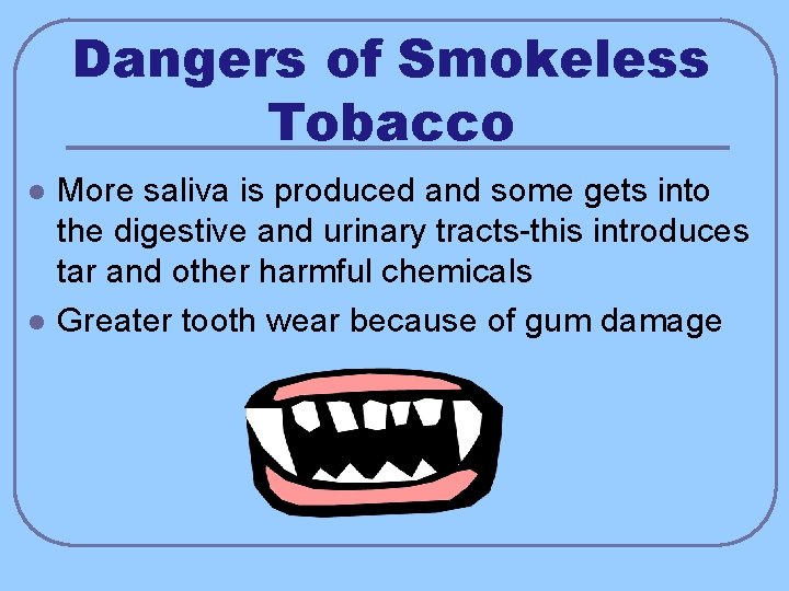 Dangers of Smokeless Tobacco l l More saliva is produced and some gets into