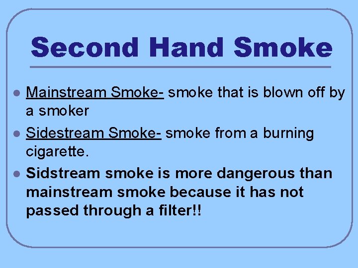 Second Hand Smoke l l l Mainstream Smoke- smoke that is blown off by