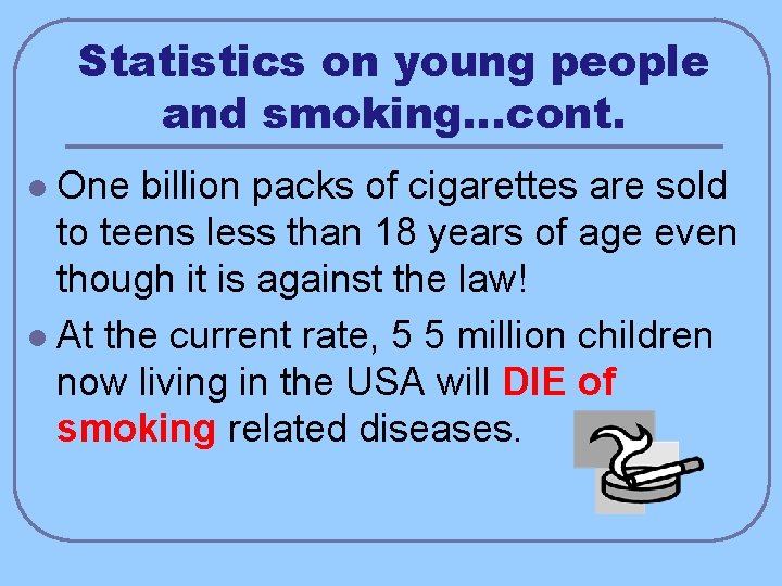 Statistics on young people and smoking…cont. One billion packs of cigarettes are sold to