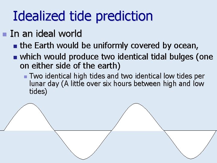 Idealized tide prediction n In an ideal world the Earth would be uniformly covered